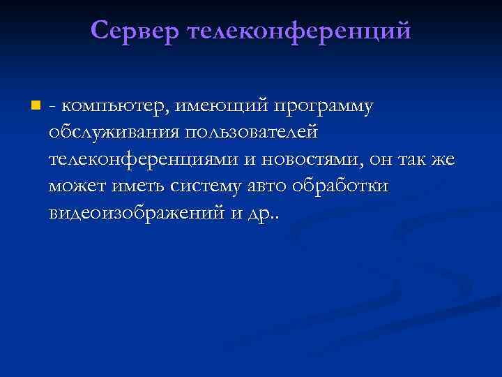 Сервер телеконференций n - компьютер, имеющий программу обслуживания пользователей телеконференциями и новостями, он так