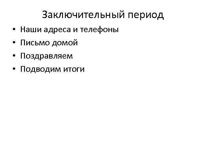 Заключительный период • • Наши адреса и телефоны Письмо домой Поздравляем Подводим итоги 