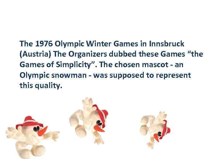 The 1976 Olympic Winter Games in Innsbruck (Austria) The Organizers dubbed these Games “the