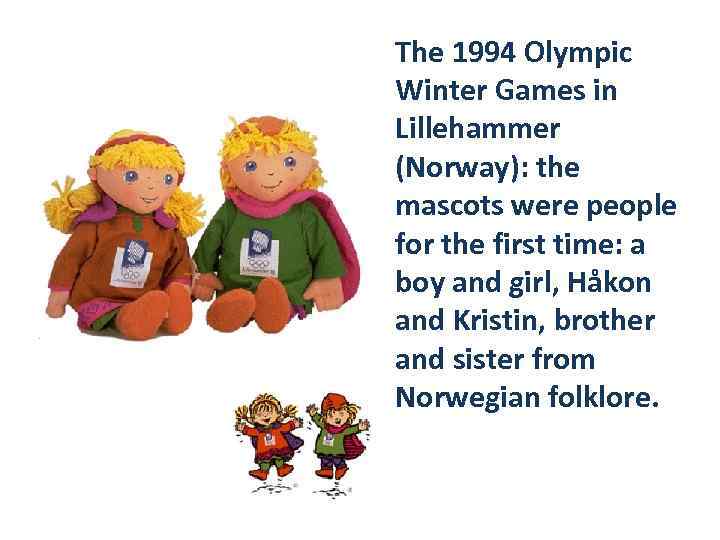 The 1994 Olympic Winter Games in Lillehammer (Norway): the mascots were people for the