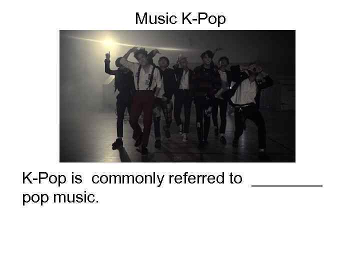 Music K-Pop is commonly referred to ____ pop music. 