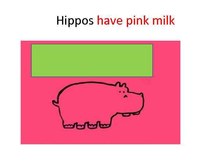 Hippos have pink milk 