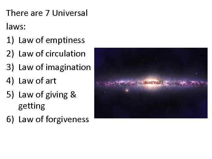 There are 7 Universal laws: 1) Law of emptiness 2) Law of circulation 3)