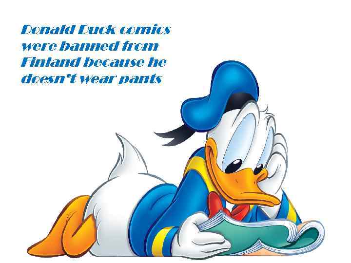 Donald Duck comics were banned from Finland because he doesn’t wear pants 