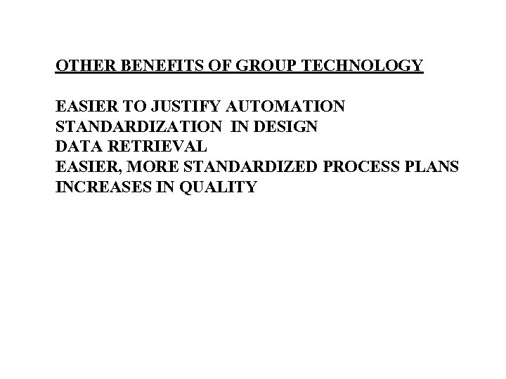 OTHER BENEFITS OF GROUP TECHNOLOGY EASIER TO JUSTIFY AUTOMATION STANDARDIZATION IN DESIGN DATA RETRIEVAL
