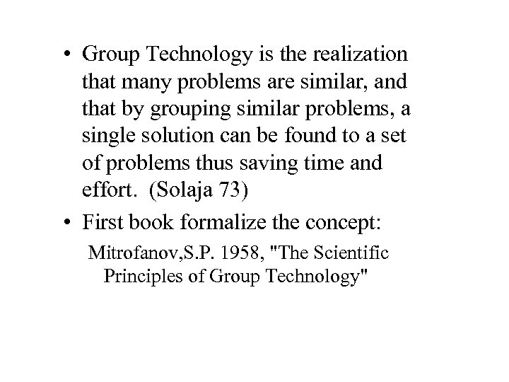  • Group Technology is the realization that many problems are similar, and that