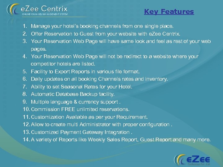 Key Features 1. Manage your hotel’s booking channels from one single place. 2. Offer