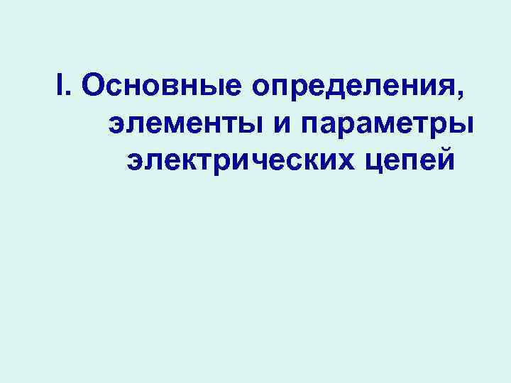 I. Основные определения, элементы и параметры электрических цепей 
