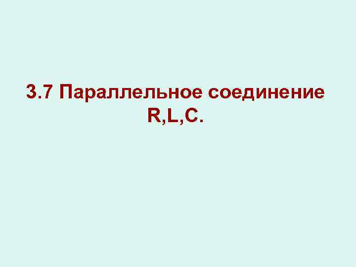 3. 7 Параллельное соединение R, L, C. 