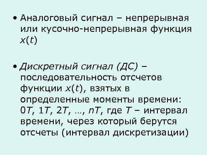  • Аналоговый сигнал – непрерывная или кусочно-непрерывная функция x(t) • Дискретный сигнал (ДС)
