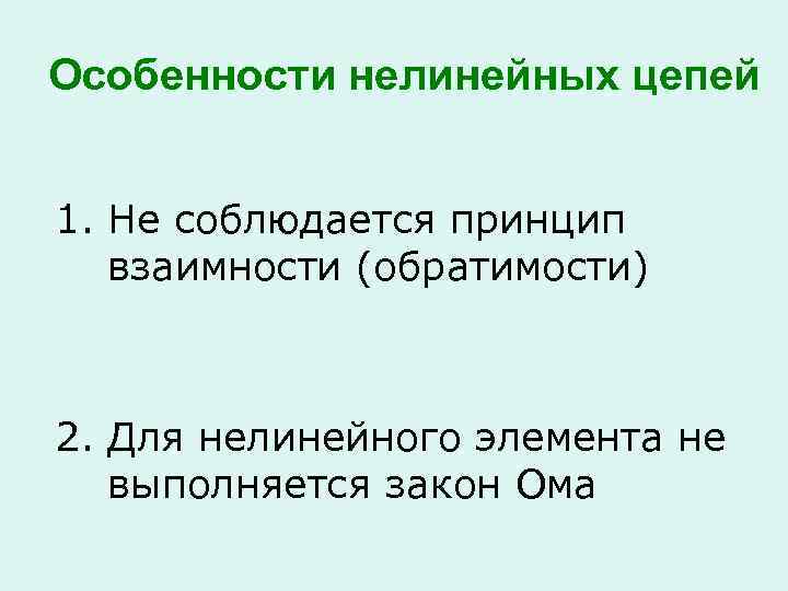 Особенности нелинейных цепей 1. Не соблюдается принцип взаимности (обратимости) 2. Для нелинейного элемента не