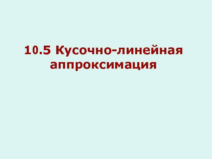 10. 5 Кусочно-линейная аппроксимация 