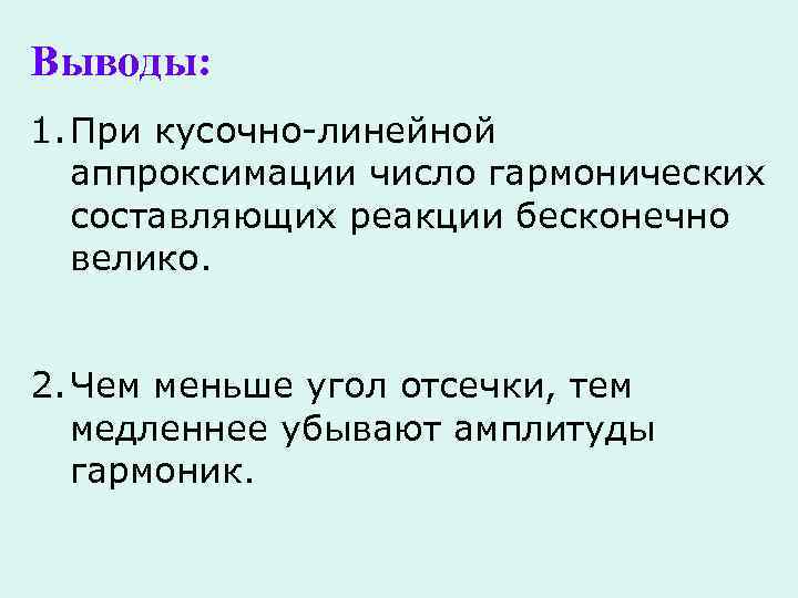 Выводы: 1. При кусочно-линейной аппроксимации число гармонических составляющих реакции бесконечно велико. 2. Чем меньше