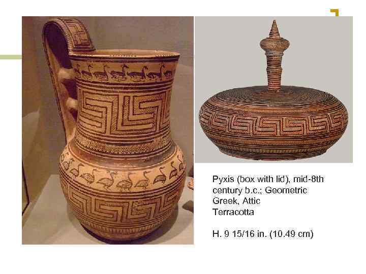 Pyxis (box with lid), mid-8 th century b. c. ; Geometric Greek, Attic Terracotta