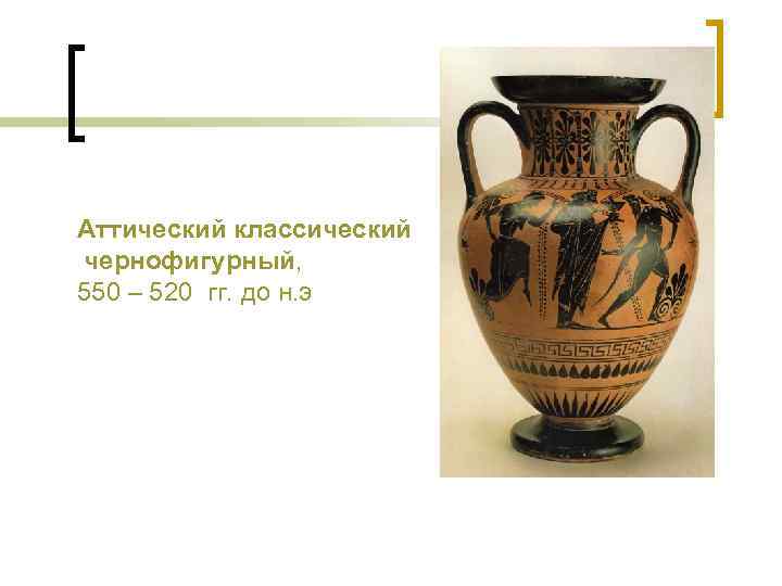 Аттический классический чернофигурный, 550 – 520 гг. до н. э 