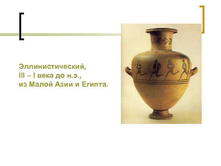 Эллинистический, III – I века до н. э. , из Малой Азии и Египта.