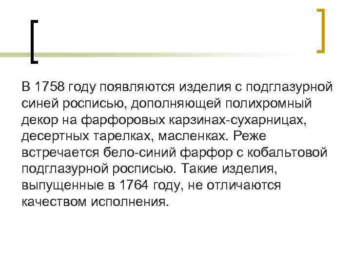 В 1758 году появляются изделия с подглазурной синей росписью, дополняющей полихромный декор на фарфоровых