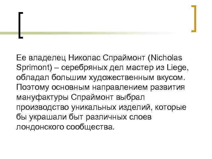 Ее владелец Николас Спраймонт (Nicholas Sprimont) – серебряных дел мастер из Liege, обладал большим