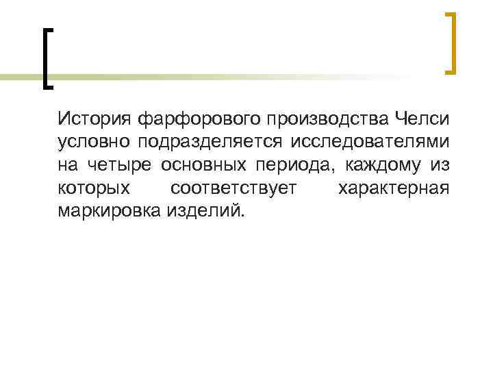 История фарфорового производства Челси условно подразделяется исследователями на четыре основных периода, каждому из которых