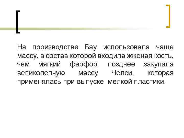 На производстве Бау использовала чаще массу, в состав которой входила жженая кость, чем мягкий