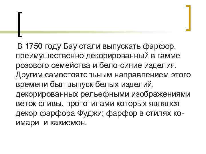 В 1750 году Бау стали выпускать фарфор, преимущественно декорированный в гамме розового семейства и