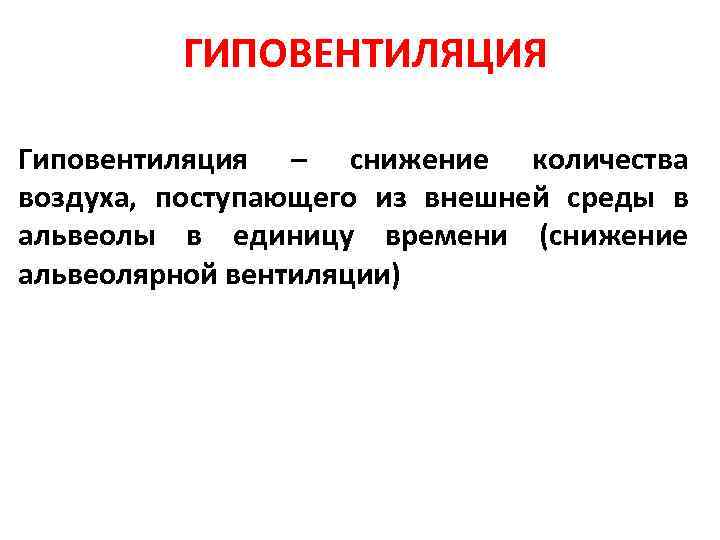 ГИПОВЕНТИЛЯЦИЯ Гиповентиляция – снижение количества воздуха, поступающего из внешней среды в альвеолы в единицу