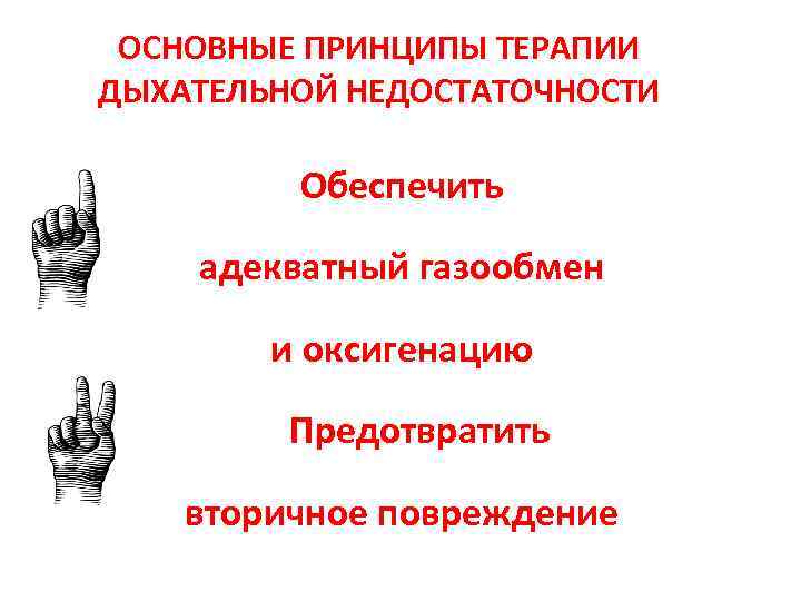 ОСНОВНЫЕ ПРИНЦИПЫ ТЕРАПИИ ДЫХАТЕЛЬНОЙ НЕДОСТАТОЧНОСТИ Обеспечить адекватный газообмен и оксигенацию Предотвратить вторичное повреждение 