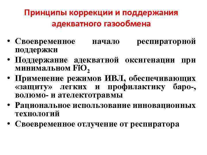 Принципы коррекции и поддержания адекватного газообмена • Своевременное начало респираторной поддержки • Поддержание адекватной