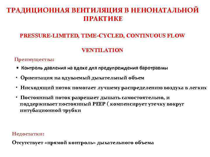 ТРАДИЦИОННАЯ ВЕНТИЛЯЦИЯ В НЕНОНАТАЛЬНОЙ ПРАКТИКЕ PRESSURE-LIMITED, TIME-CYCLED, CONTINUOUS FLOW VENTILATION Преимущества: • Контроль давления