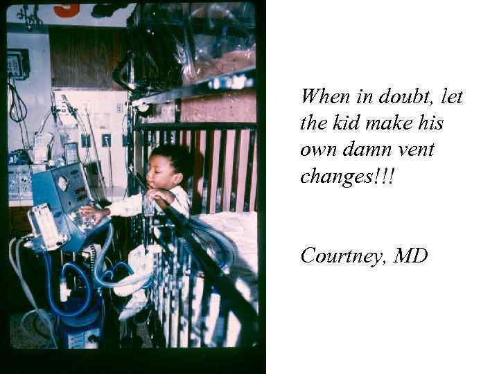 When in doubt, let the kid make his own damn vent changes!!! Courtney, MD