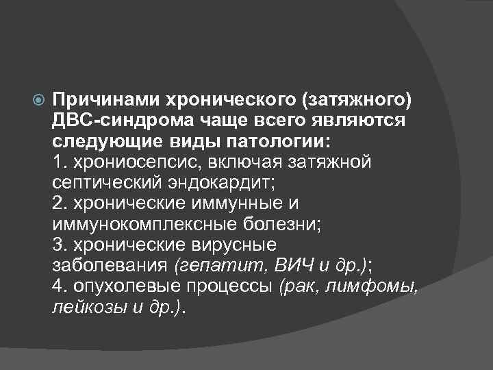  Причинами хронического (затяжного) ДВС-синдрома чаще всего являются следующие виды патологии: 1. хрониосепсис, включая