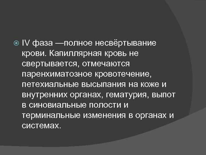 IV фаза —полное несвёртывание крови. Капиллярная кровь не свертывается, отмечаются паренхиматозное кровотечение, петехиальные