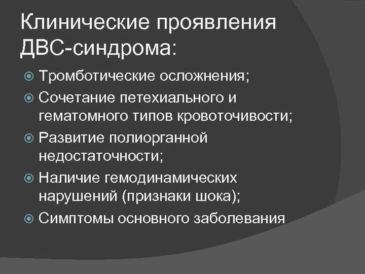 Клинические проявления ДВС-синдрома: Тромботические осложнения; Сочетание петехиального и гематомного типов кровоточивости; Развитие полиорганной недостаточности;
