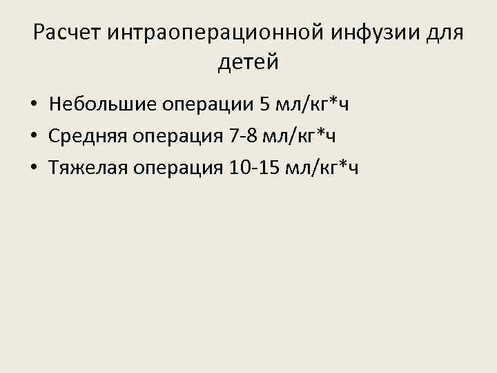 Расчет интраоперационной инфузии для детей • Небольшие операции 5 мл/кг*ч • Средняя операция 7