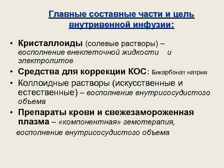 Главные составные части и цель внутривенной инфузии: • Кристаллоиды (солевые растворы) – восполнение внеклеточной