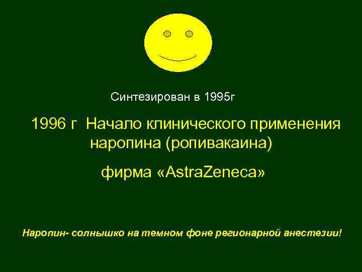 Синтезирован в 1995 г 1996 г Начало клинического применения наропина (ропивакаина) фирма «Astra. Zeneca»
