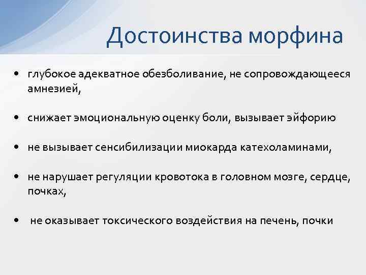 Достоинства морфина • глубокое адекватное обезболивание, не сопровождающееся амнезией, • снижает эмоциональную оценку боли,