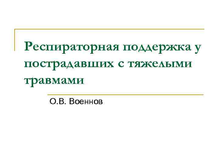 Респираторная поддержка у пострадавших с тяжелыми травмами О. В. Военнов 