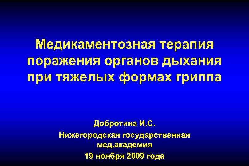 Медикаментозная терапия поражения органов дыхания при тяжелых формах гриппа Добротина И. С. Нижегородская государственная