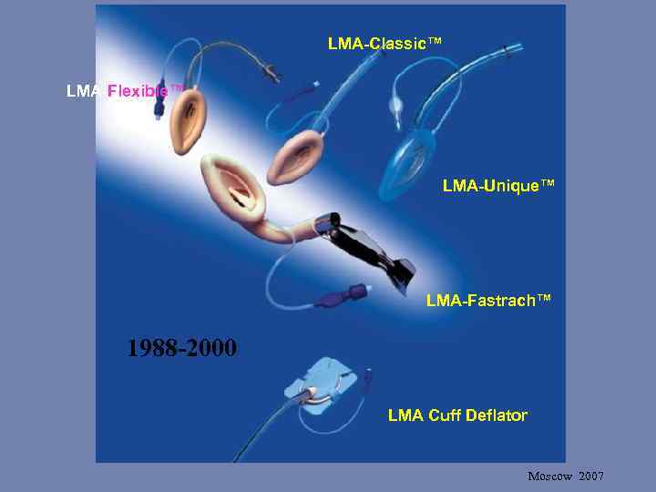 LMA-Classic™ LMA-Flexible™ LMA-Unique™ LMA-Fastrach™ 1988 -2000 LMA Cuff Deflator Moscow 2007 