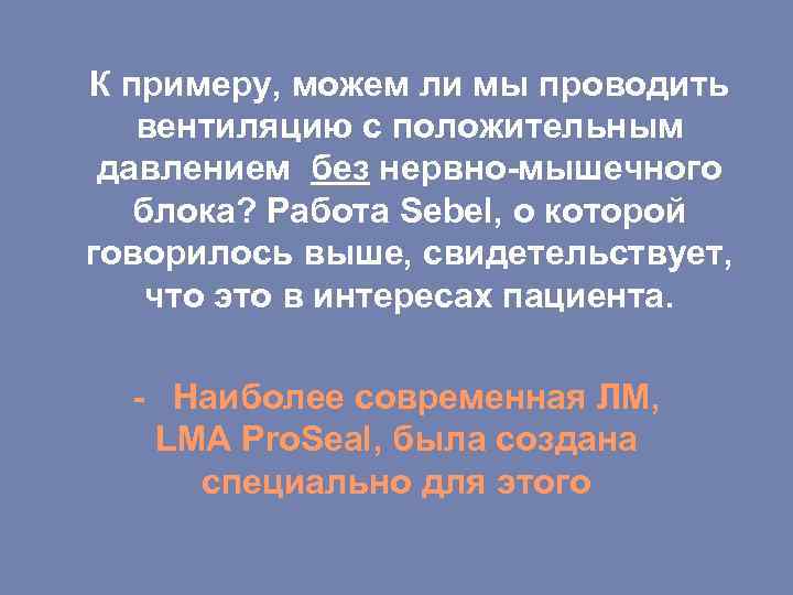 К примеру, можем ли мы проводить вентиляцию с положительным давлением без нервно-мышечного блока? Работа