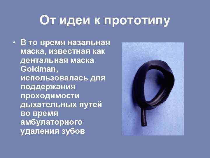 От идеи к прототипу • В то время назальная маска, известная как дентальная маска