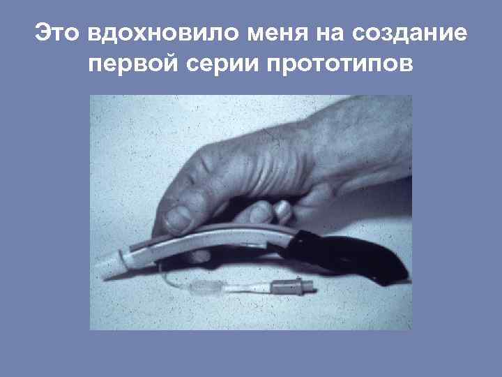 Это вдохновило меня на создание первой серии прототипов 