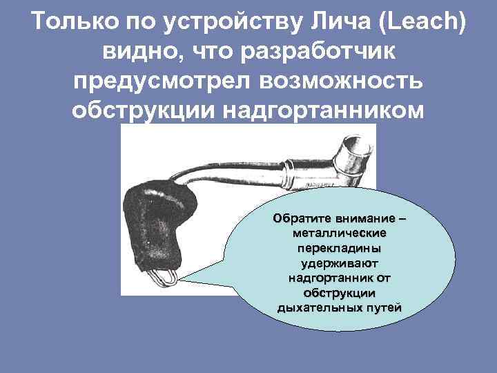 Только по устройству Лича (Leach) видно, что разработчик предусмотрел возможность обструкции надгортанником Обратите внимание