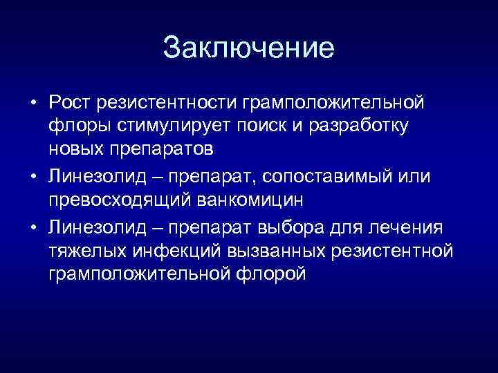 Заключение • Рост резистентности грамположительной флоры стимулирует поиск и разработку новых препаратов • Линезолид