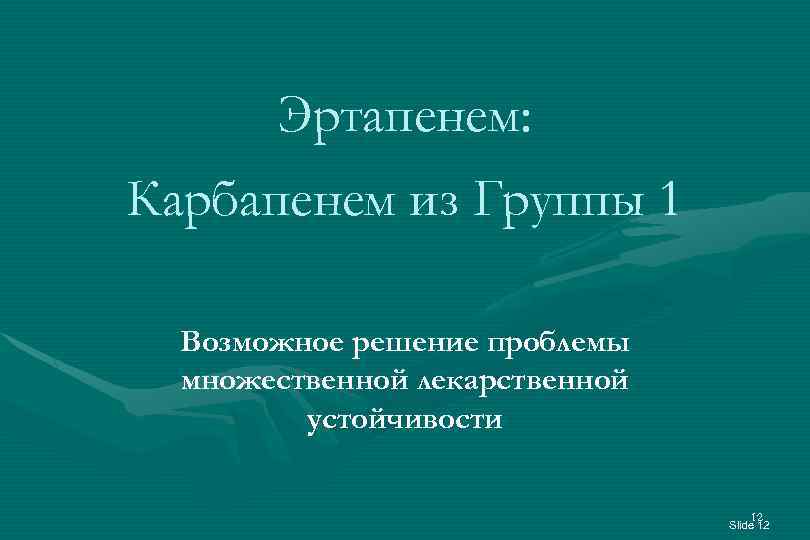 Эртапенем: Карбапенем из Группы 1 Возможное решение проблемы множественной лекарственной устойчивости 12 Slide 12