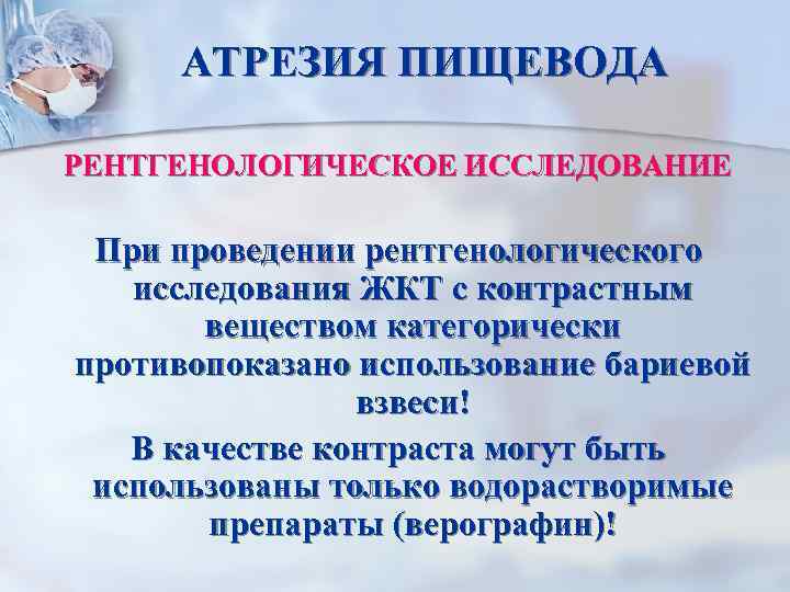 АТРЕЗИЯ ПИЩЕВОДА РЕНТГЕНОЛОГИЧЕСКОЕ ИССЛЕДОВАНИЕ При проведении рентгенологического исследования ЖКТ с контрастным веществом категорически противопоказано