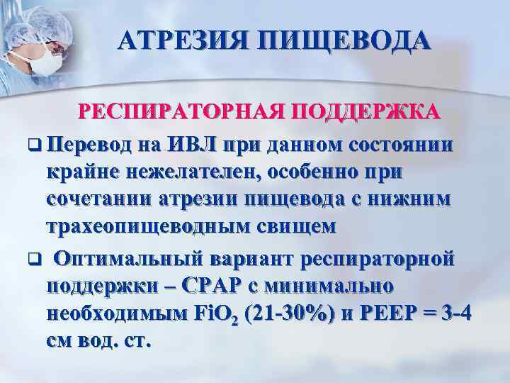 АТРЕЗИЯ ПИЩЕВОДА РЕСПИРАТОРНАЯ ПОДДЕРЖКА q Перевод на ИВЛ при данном состоянии крайне нежелателен, особенно