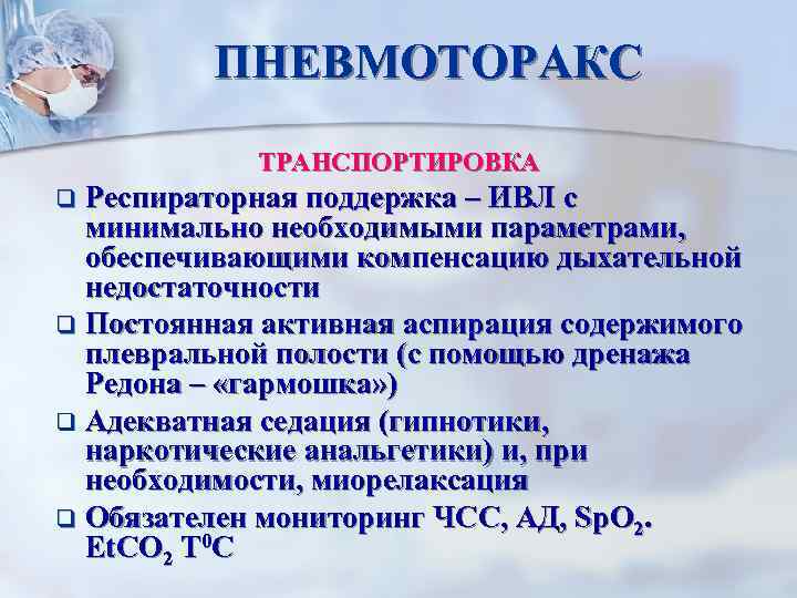 ПНЕВМОТОРАКС ТРАНСПОРТИРОВКА Респираторная поддержка – ИВЛ с минимально необходимыми параметрами, обеспечивающими компенсацию дыхательной недостаточности