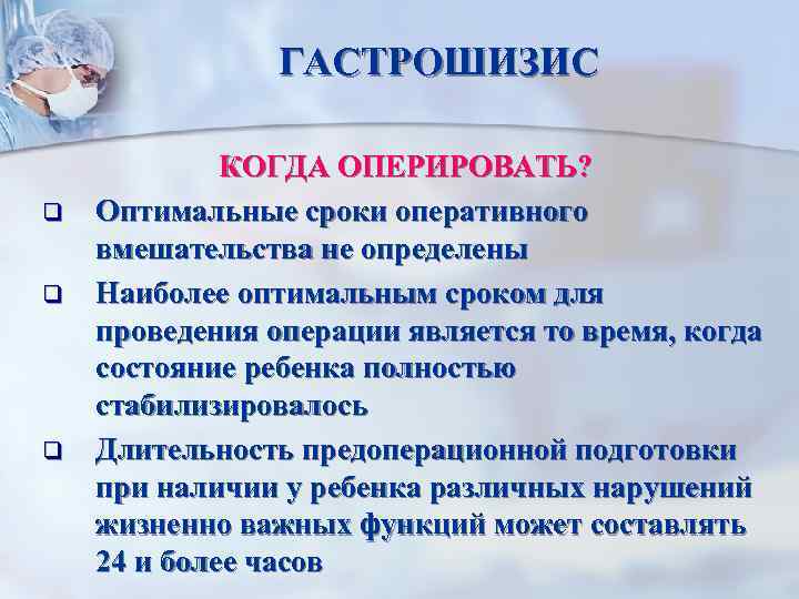 ГАСТРОШИЗИС q q q КОГДА ОПЕРИРОВАТЬ? Оптимальные сроки оперативного вмешательства не определены Наиболее оптимальным